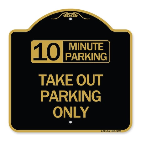 Signmission 10 Minutes Parking Take Out Parking Only, Black & Gold Aluminum Sign, 18" x 18", BG-1818-24639 A-DES-BG-1818-24639